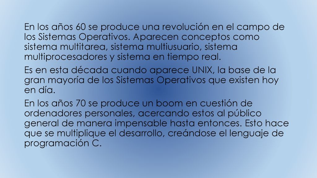 En los años 60 se produce una revolución en el campo de los Sistemas Operativos. Aparecen conceptos como sistema multitarea, sistema multiusuario, sistema multiprocesadores y sistema en tiempo real.