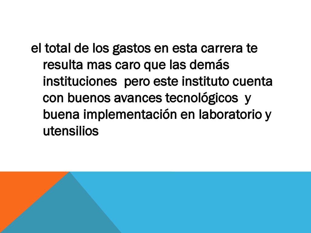 el total de los gastos en esta carrera te resulta mas caro que las demás instituciones pero este instituto cuenta con buenos avances tecnológicos y buena implementación en laboratorio y utensilios