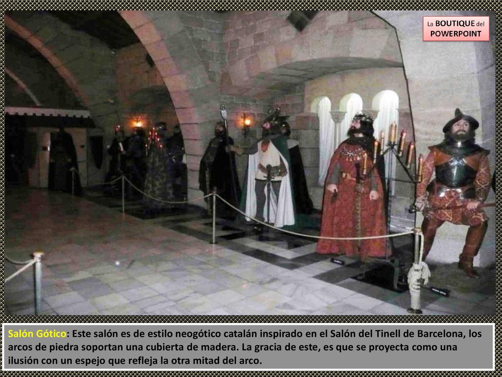Salón Gótico: Este salón es de estilo neogótico catalán inspirado en el Salón del Tinell de Barcelona, los arcos de piedra soportan una cubierta de madera.