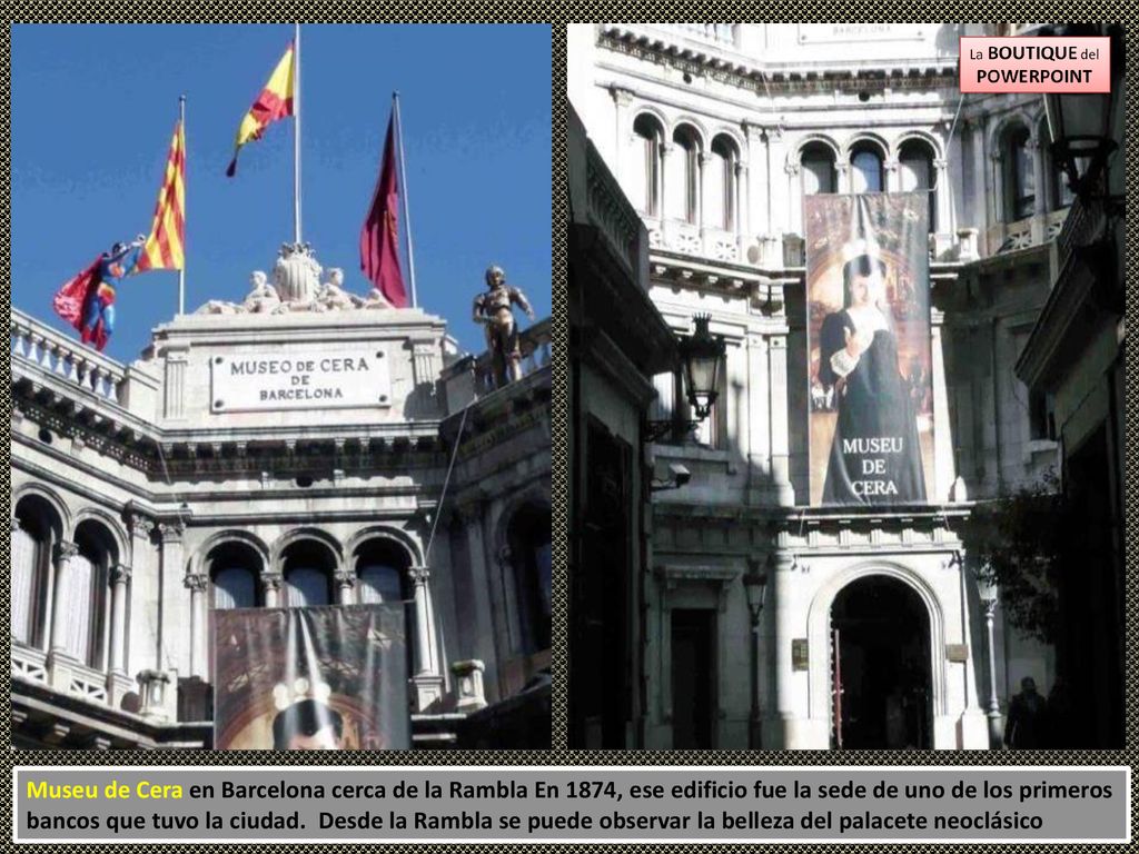 Museu de Cera en Barcelona cerca de la Rambla En 1874, ese edificio fue la sede de uno de los primeros bancos que tuvo la ciudad.