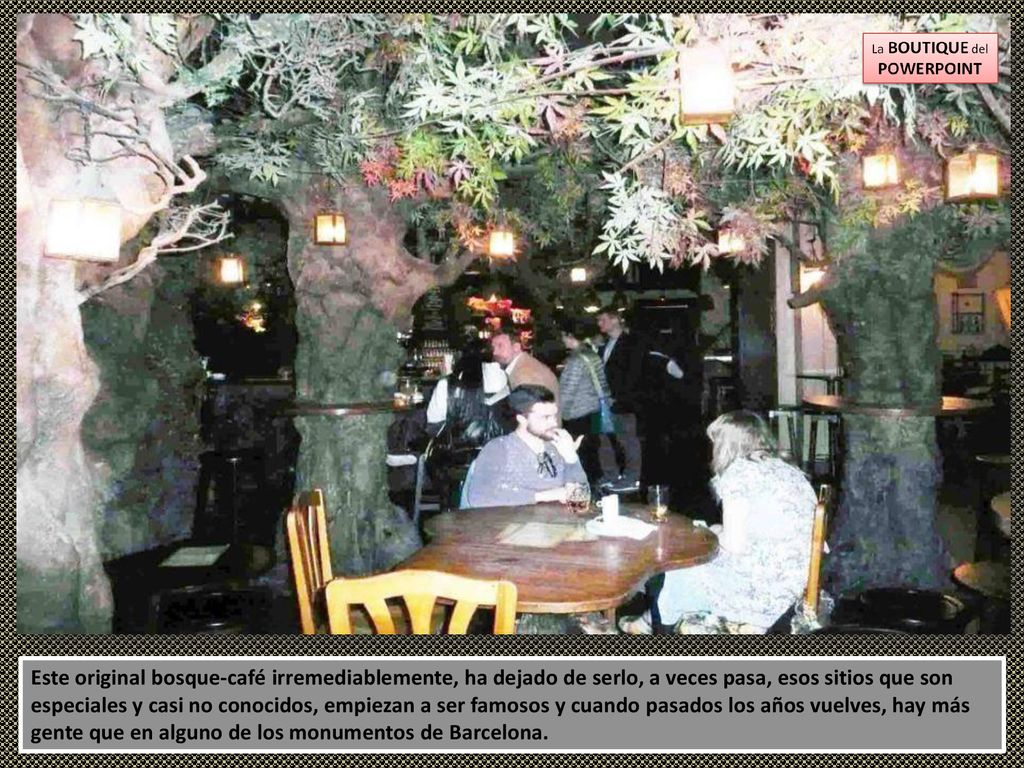 Este original bosque-café irremediablemente, ha dejado de serlo, a veces pasa, esos sitios que son especiales y casi no conocidos, empiezan a ser famosos y cuando pasados los años vuelves, hay más gente que en alguno de los monumentos de Barcelona.
