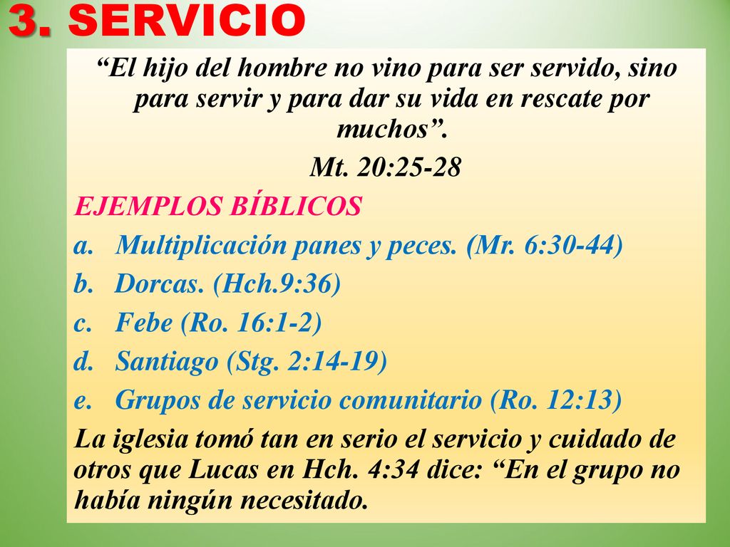 3. SERVICIO El hijo del hombre no vino para ser servido, sino para servir y para dar su vida en rescate por muchos .