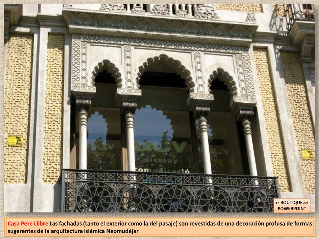 Casa Pere Llibre Las fachadas (tanto el exterior como la del pasaje) son revestidas de una decoración profusa de formas sugerentes de la arquitectura islámica Neomudéjar