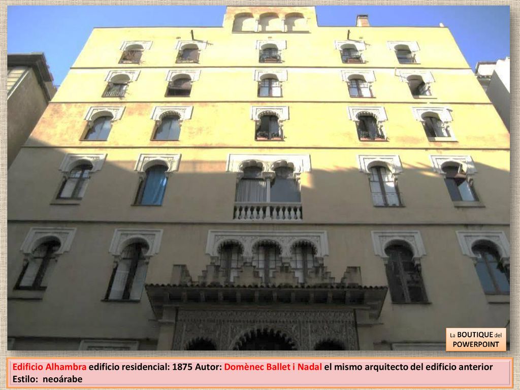 Edificio Alhambra edificio residencial: 1875 Autor: Domènec Ballet i Nadal el mismo arquitecto del edificio anterior Estilo: neoárabe