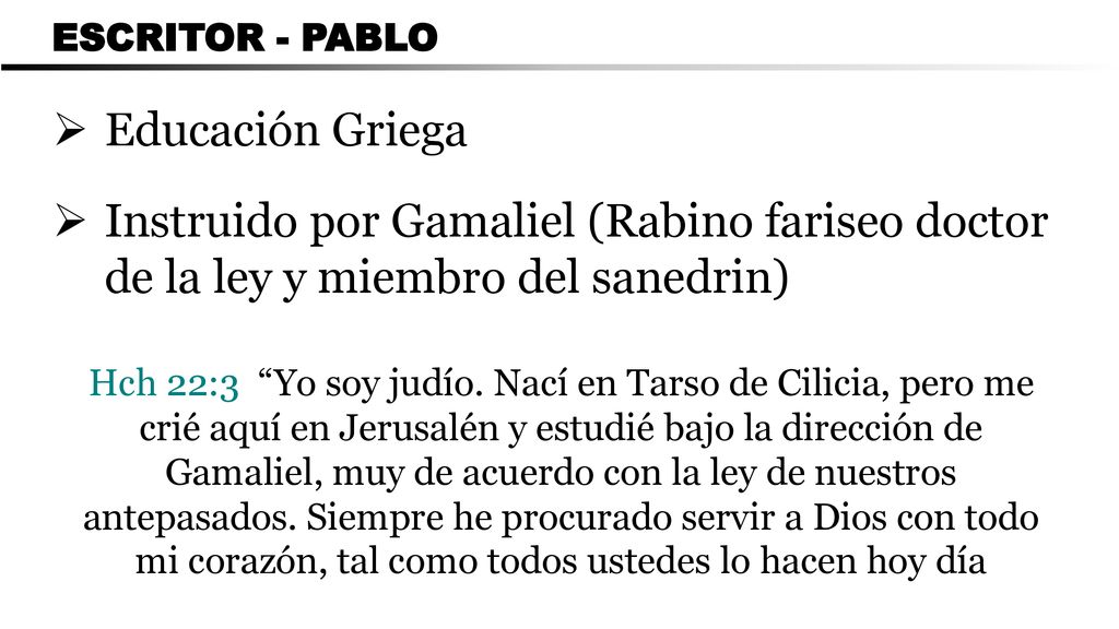 CARTA A LOS ROMANOS ESCRITOR - PABLO. Educación Griega. Instruido por Gamaliel (Rabino fariseo doctor de la ley y miembro del sanedrin)