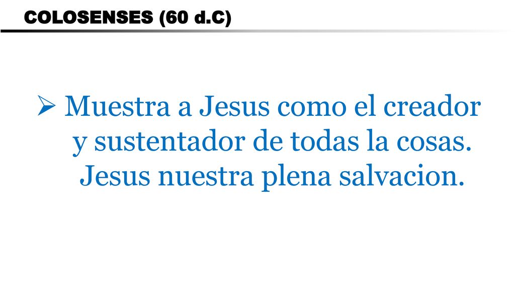 CARTA A LOS ROMANOS COLOSENSES (60 d.C) Muestra a Jesus como el creador y sustentador de todas la cosas.
