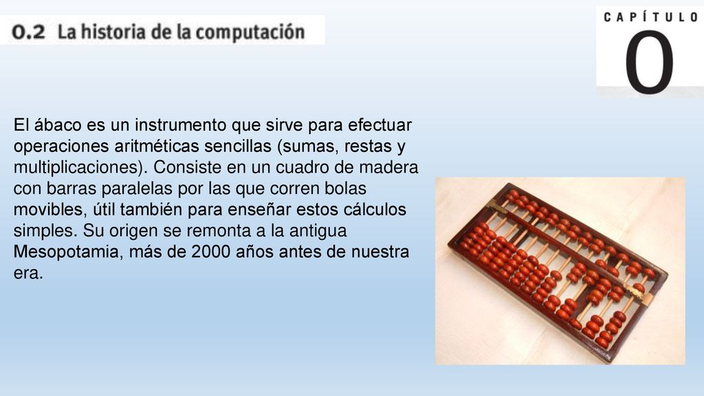 El ábaco es un instrumento que sirve para efectuar operaciones aritméticas sencillas (sumas, restas y multiplicaciones).