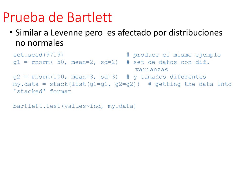 Prueba de Bartlett Similar a Levenne pero es afectado por distribuciones no normales. set.seed(9719) # produce el mismo ejemplo.