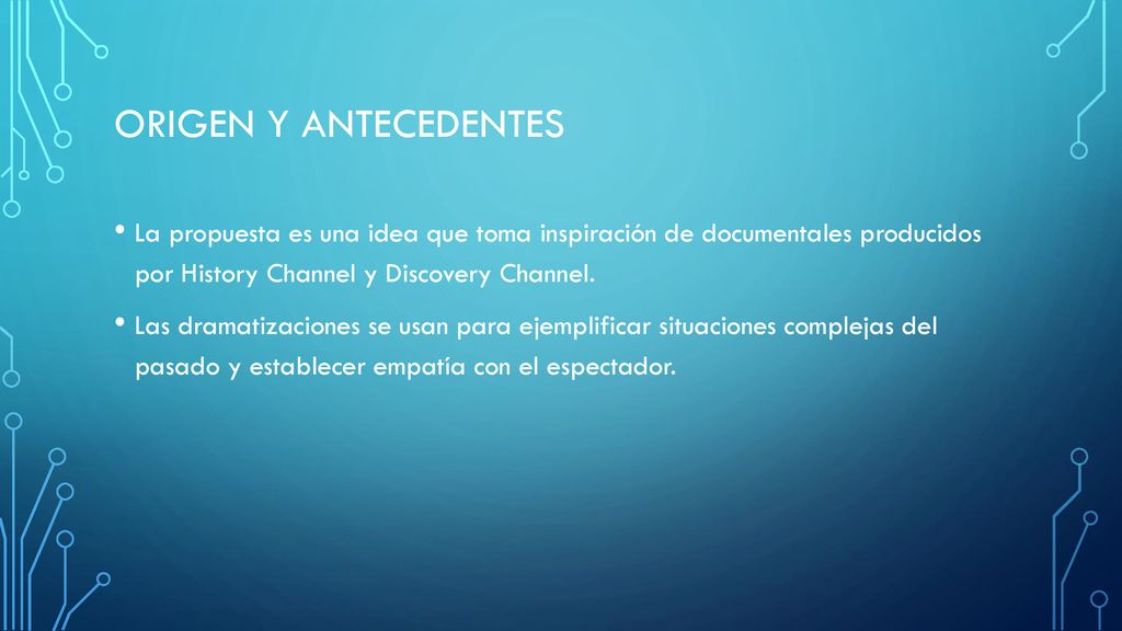 Origen y antecedentes La propuesta es una idea que toma inspiración de documentales producidos por History Channel y Discovery Channel.