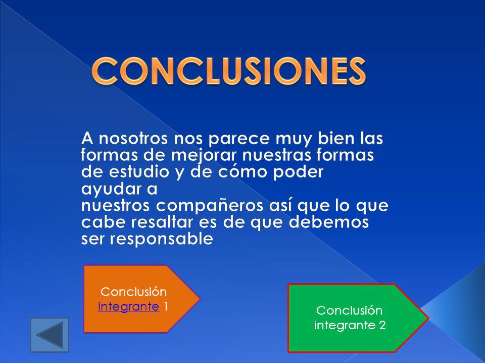 CONCLUSIONES A nosotros nos parece muy bien las formas de mejorar nuestras formas de estudio y de cómo poder ayudar a.