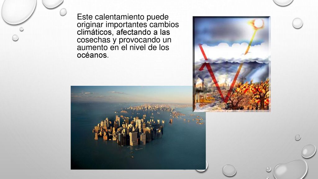 Este calentamiento puede originar importantes cambios climáticos, afectando a las cosechas y provocando un aumento en el nivel de los océanos.
