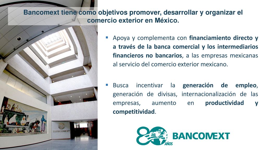 Bancomext tiene como objetivos promover, desarrollar y organizar el comercio exterior en México.