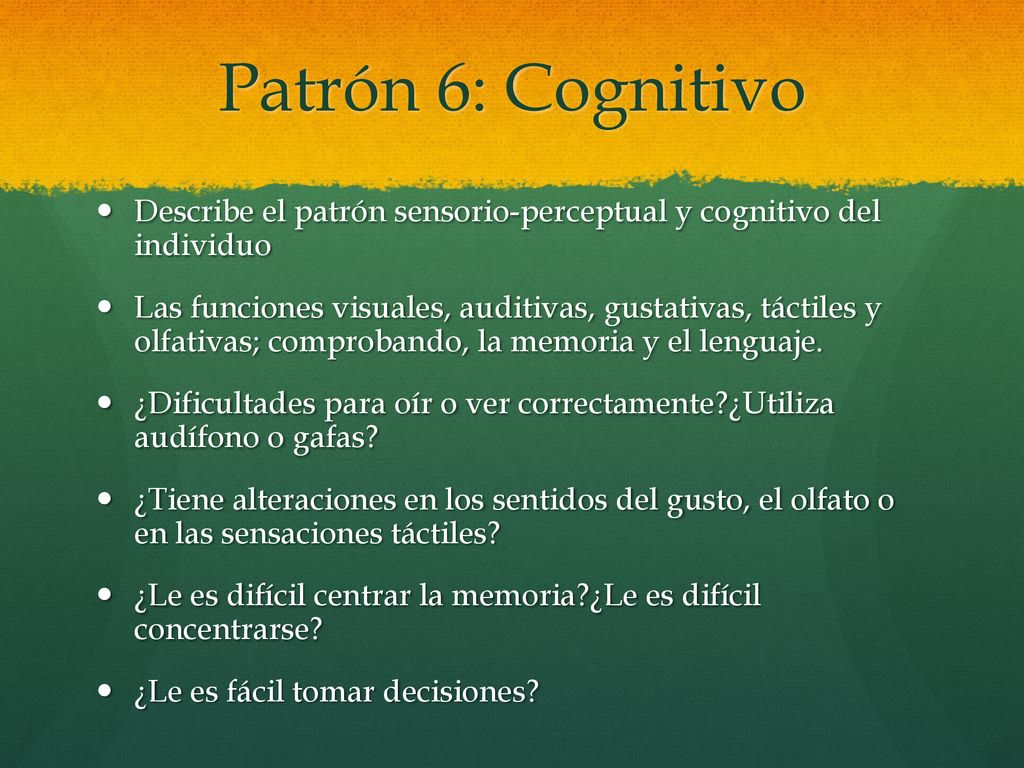 Patrón 6: Cognitivo Describe el patrón sensorio-perceptual y cognitivo del individuo.