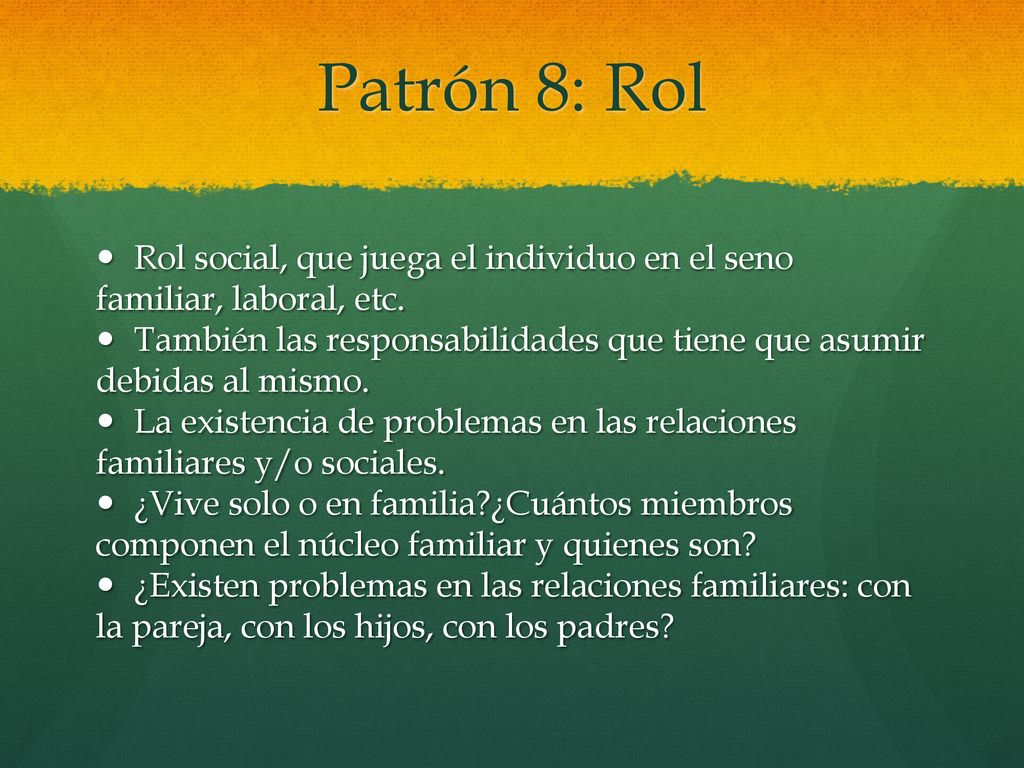 Patrón 8: Rol Rol social, que juega el individuo en el seno familiar, laboral, etc.