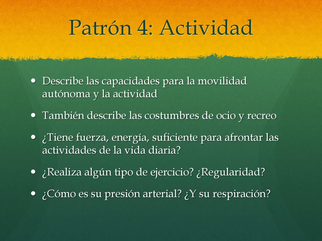Patrón 4: Actividad Describe las capacidades para la movilidad autónoma y la actividad. También describe las costumbres de ocio y recreo.