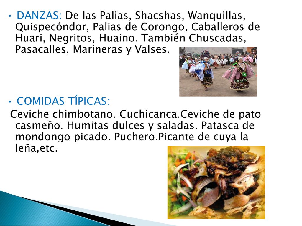 • DANZAS: De las Palias, Shacshas, Wanquillas, Quispecóndor, Palias de Corongo, Caballeros de Huari, Negritos, Huaino.