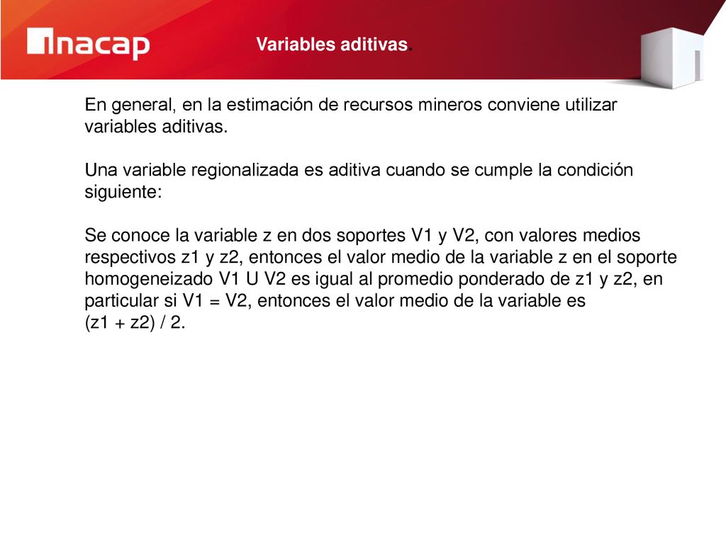 Variables aditivas. En general, en la estimación de recursos mineros conviene utilizar variables aditivas.