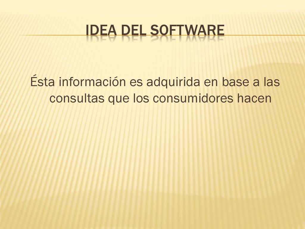 IDEA DEL SOFTWARE Ésta información es adquirida en base a las consultas que los consumidores hacen