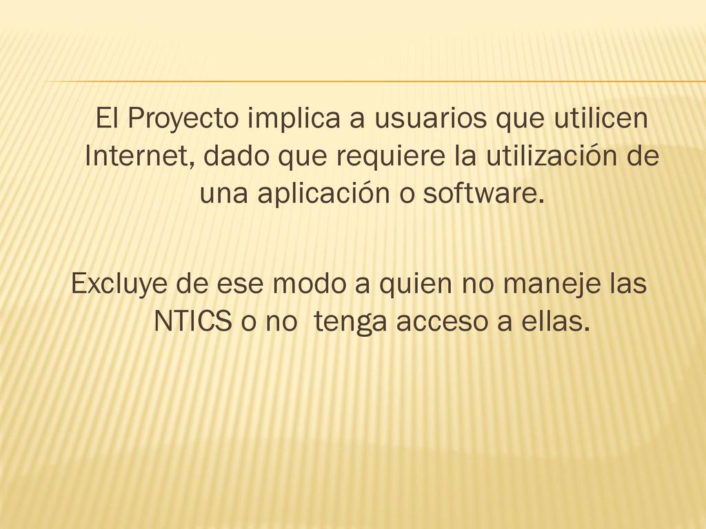 El Proyecto implica a usuarios que utilicen Internet, dado que requiere la utilización de una aplicación o software.