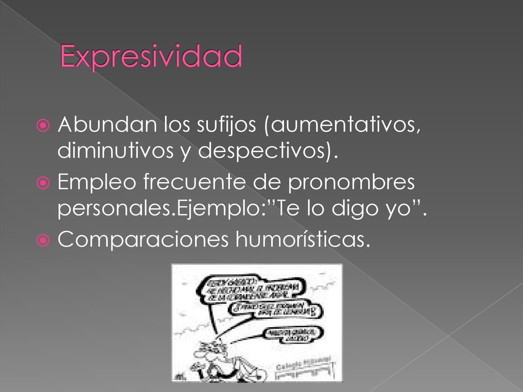 Expresividad Abundan los sufijos (aumentativos, diminutivos y despectivos). Empleo frecuente de pronombres personales.Ejemplo: Te lo digo yo .