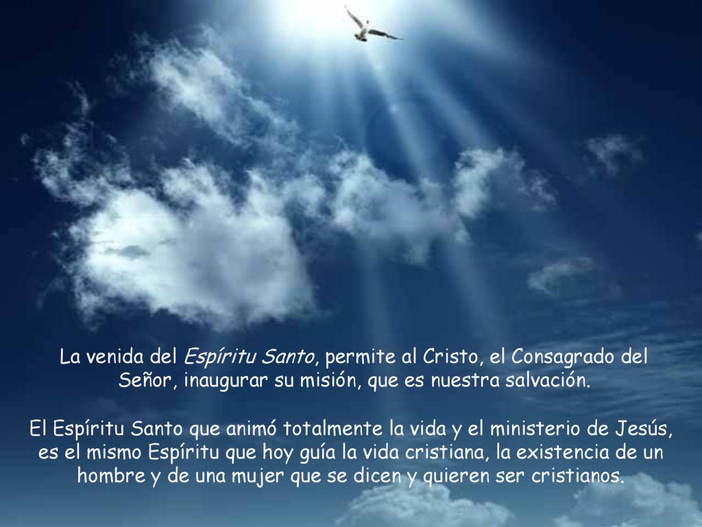 La venida del Espíritu Santo, permite al Cristo, el Consagrado del Señor, inaugurar su misión, que es nuestra salvación.