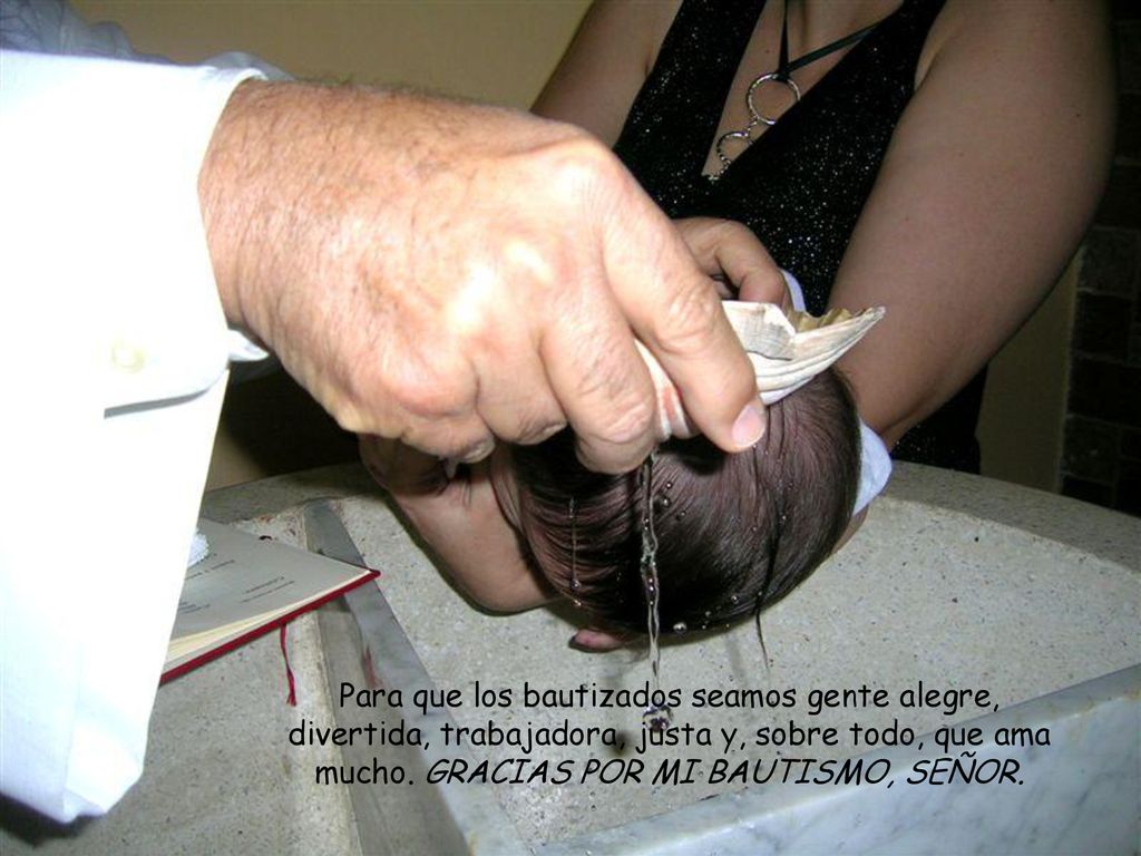 Para que los bautizados seamos gente alegre, divertida, trabajadora, justa y, sobre todo, que ama mucho.