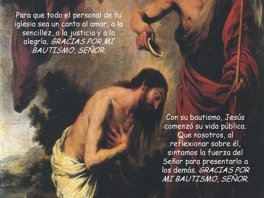 Para que todo el personal de tu iglesia sea un canto al amor, a la sencillez, a la justicia y a la alegría. GRACIAS POR MI BAUTISMO, SEÑOR.