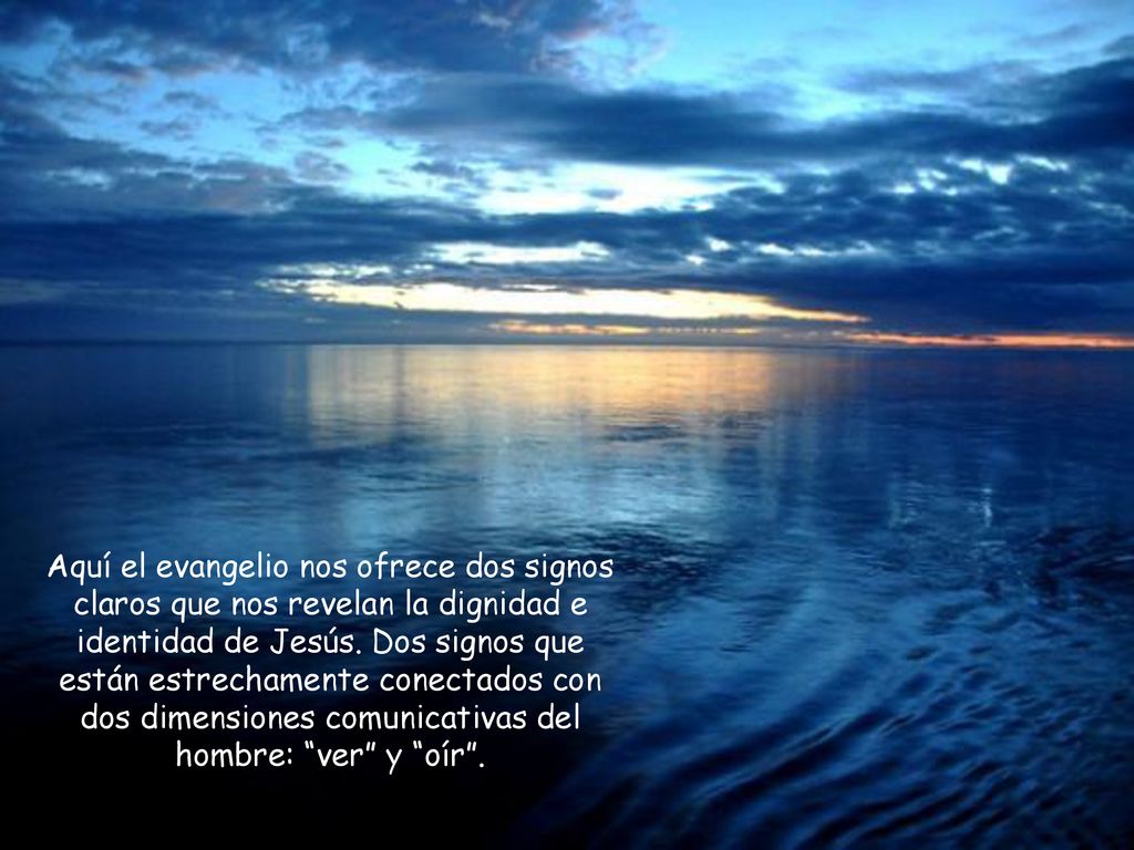 Aquí el evangelio nos ofrece dos signos claros que nos revelan la dignidad e identidad de Jesús.