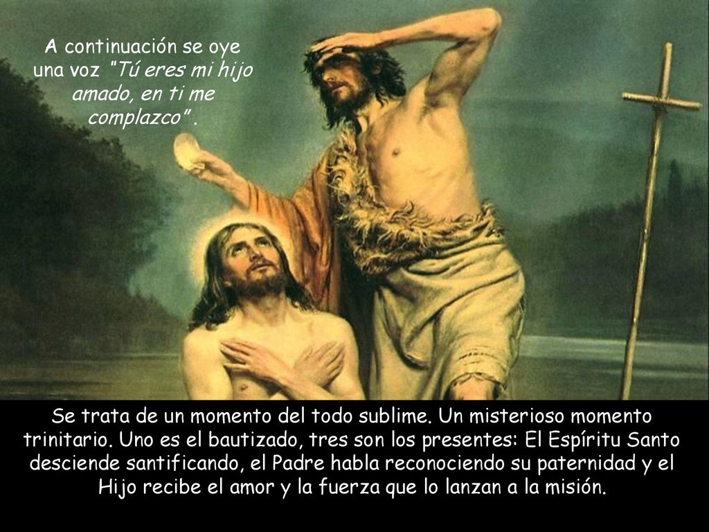 A continuación se oye una voz Tú eres mi hijo amado, en ti me complazco .