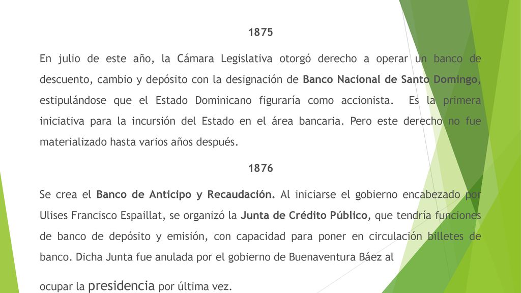 1875 En julio de este año, la Cámara Legislativa otorgó derecho a operar un banco de descuento, cambio y depósito con la designación de Banco Nacional de Santo Domingo, estipulándose que el Estado Dominicano figuraría como accionista.