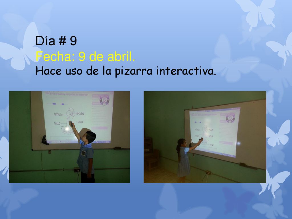 Día # 9 Fecha: 9 de abril. Hace uso de la pizarra interactiva.