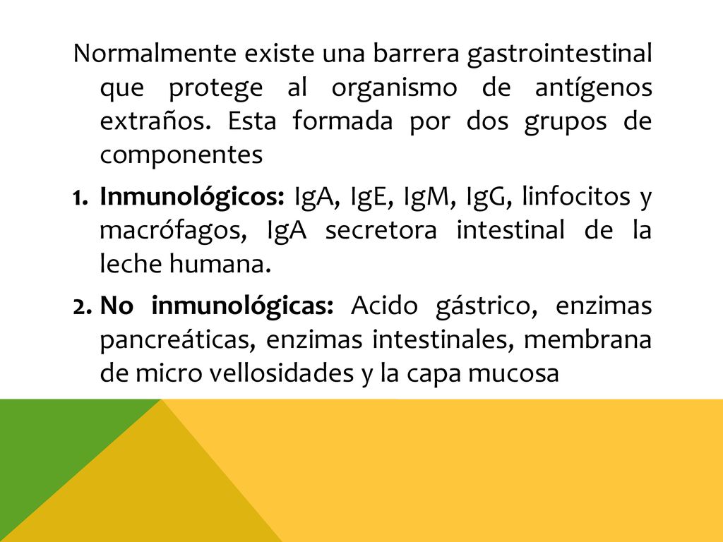 Normalmente existe una barrera gastrointestinal que protege al organismo de antígenos extraños. Esta formada por dos grupos de componentes