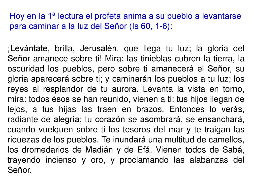Hoy en la 1ª lectura el profeta anima a su pueblo a levantarse para caminar a la luz del Señor (Is 60, 1-6):