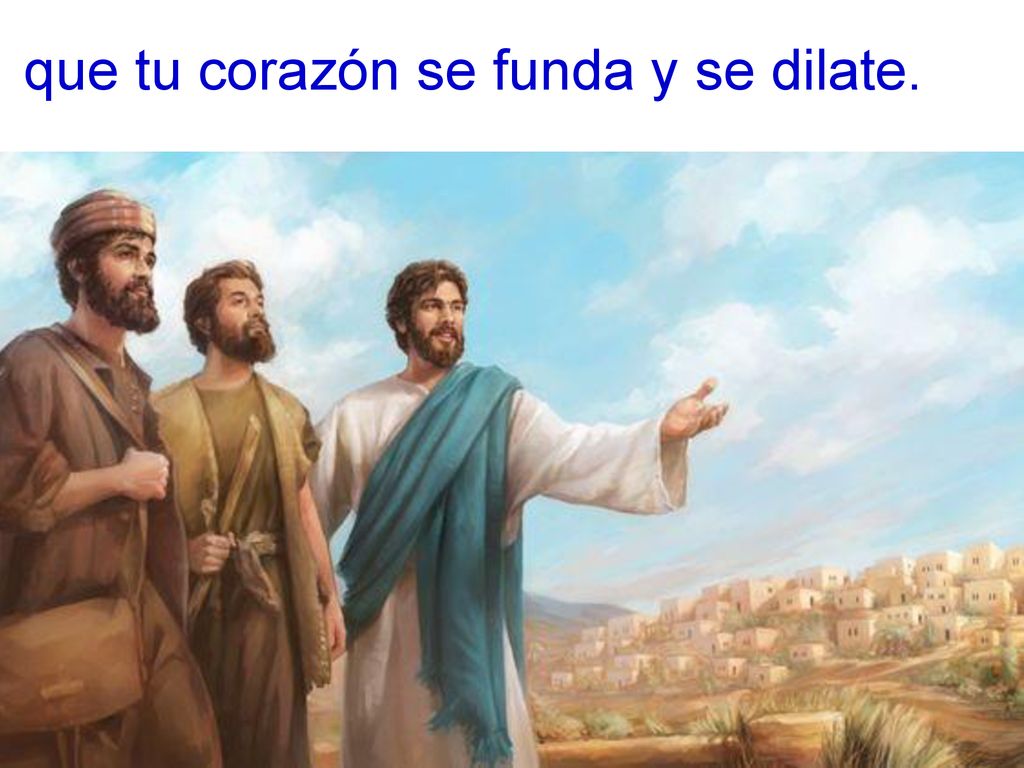 que tu corazón se funda y se dilate.