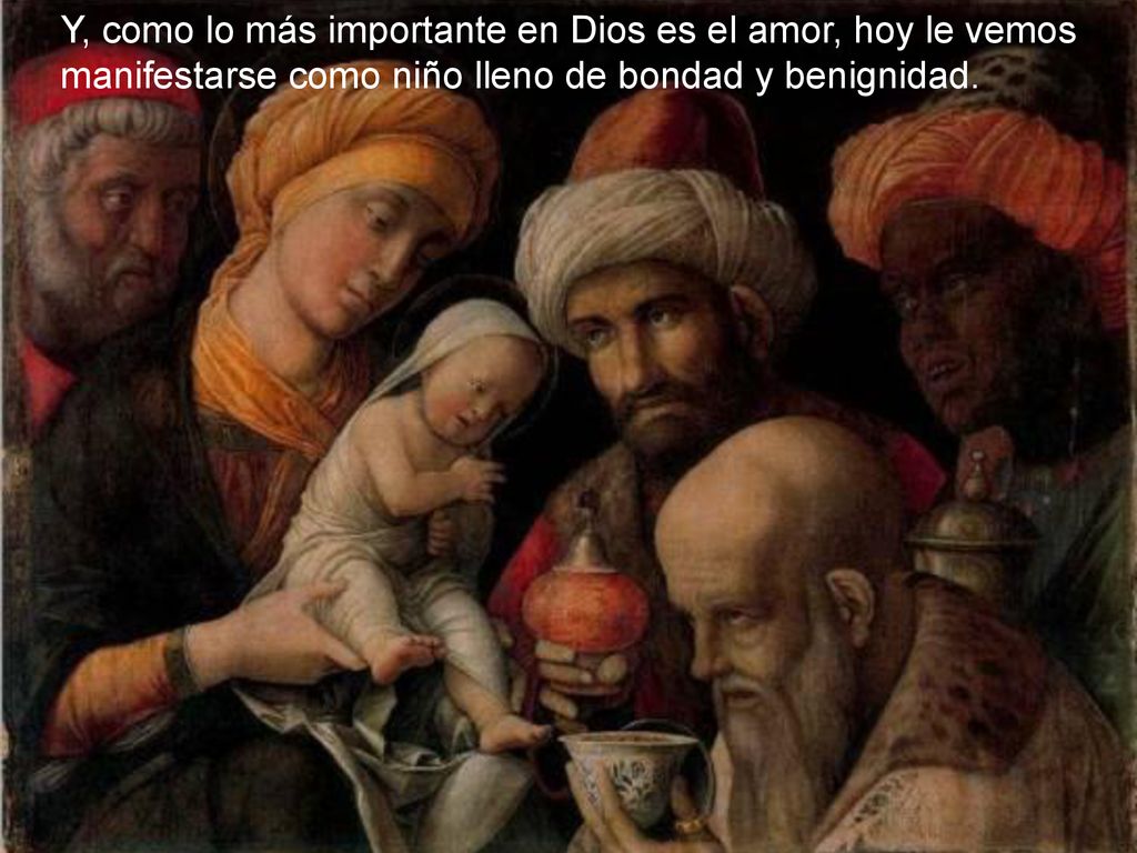 Y, como lo más importante en Dios es el amor, hoy le vemos manifestarse como niño lleno de bondad y benignidad.