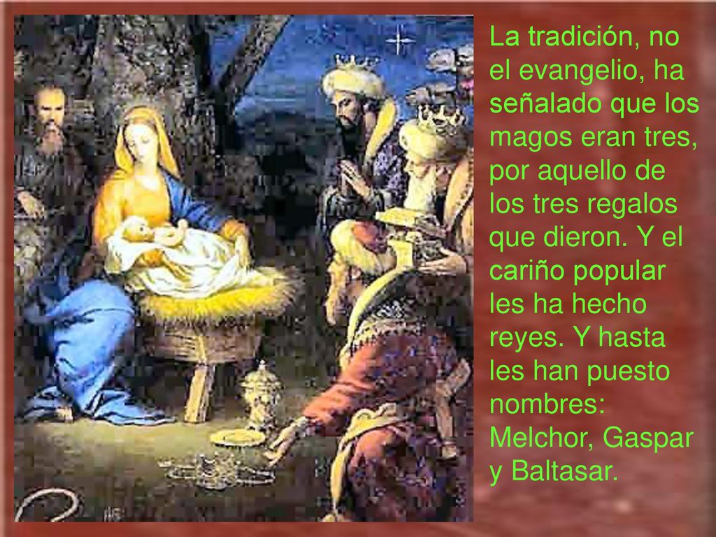 La tradición, no el evangelio, ha señalado que los magos eran tres, por aquello de los tres regalos que dieron.