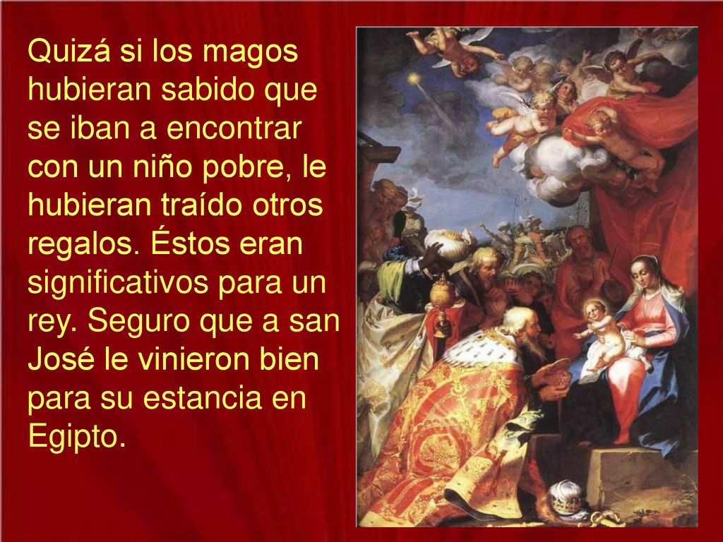 Quizá si los magos hubieran sabido que se iban a encontrar con un niño pobre, le hubieran traído otros regalos.