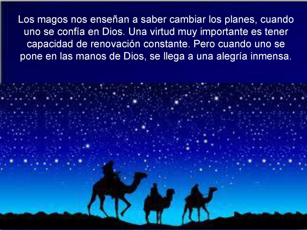 Los magos nos enseñan a saber cambiar los planes, cuando uno se confía en Dios.