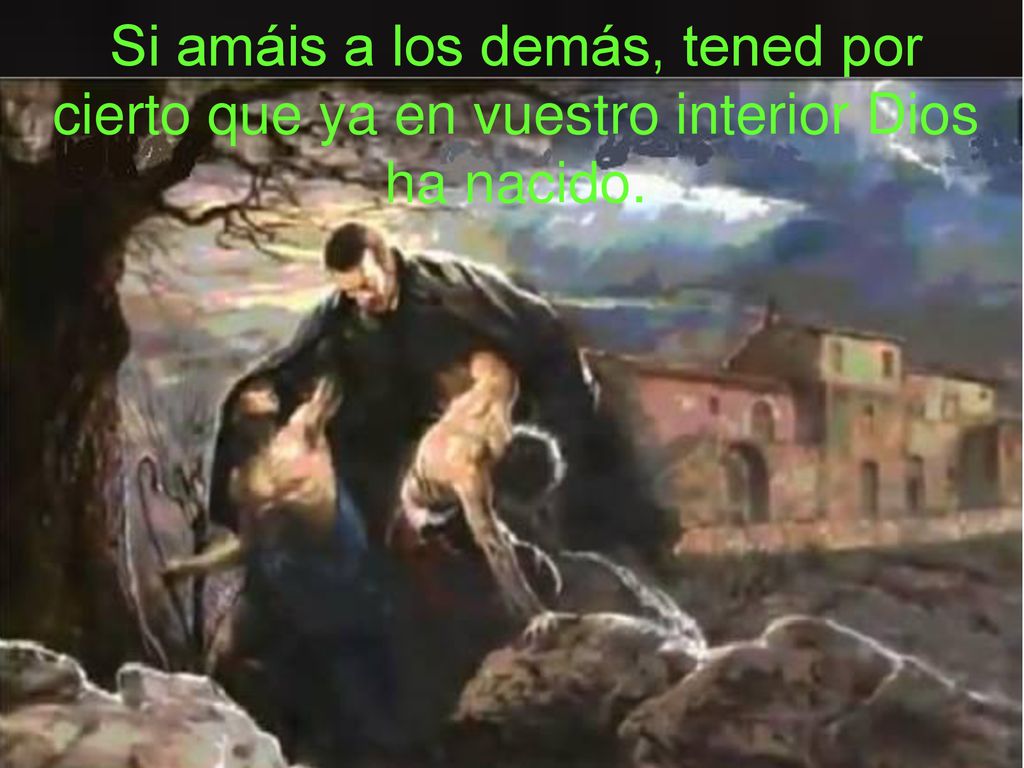 Si amáis a los demás, tened por cierto que ya en vuestro interior Dios ha nacido.
