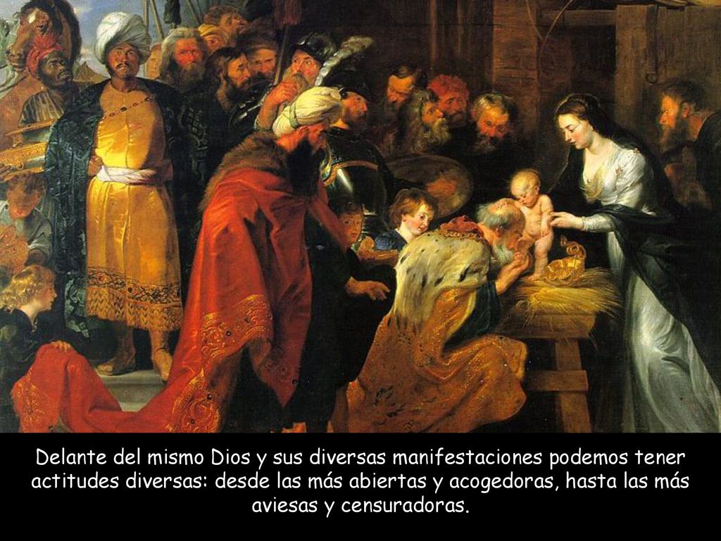 Delante del mismo Dios y sus diversas manifestaciones podemos tener actitudes diversas: desde las más abiertas y acogedoras, hasta las más aviesas y censuradoras.