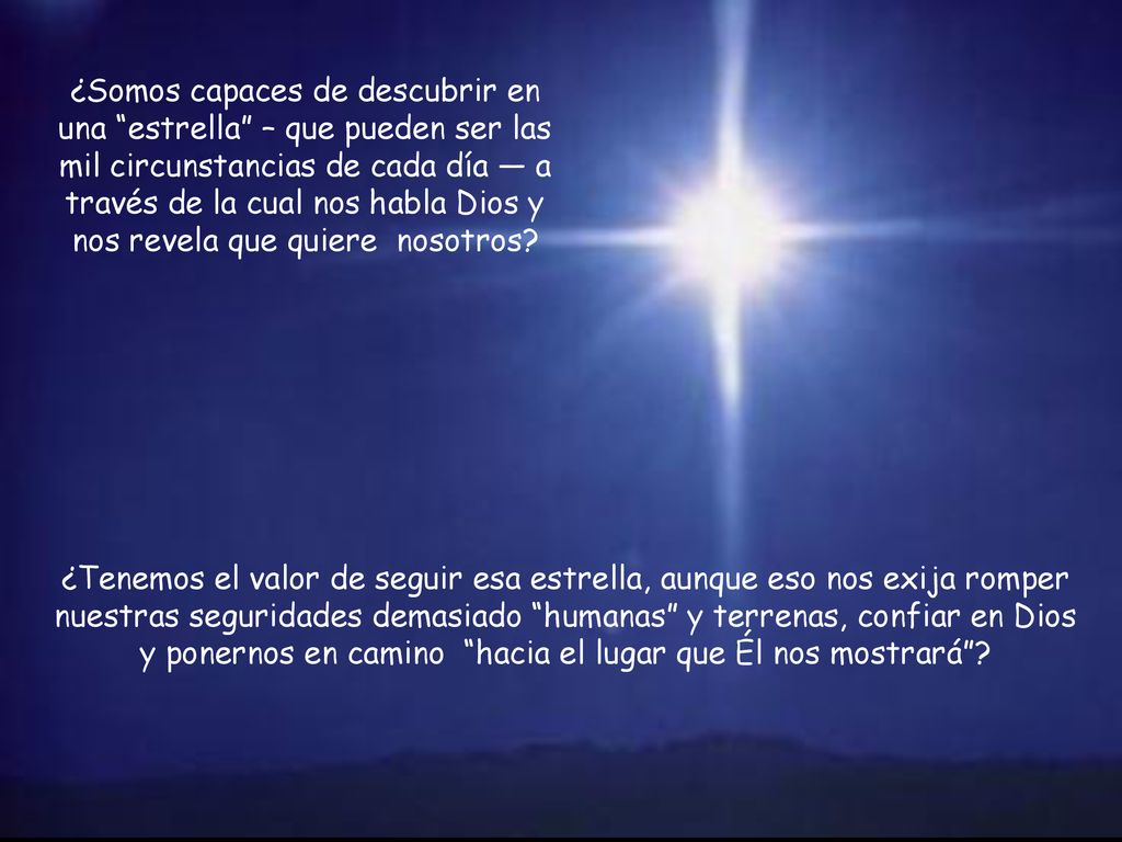 ¿Somos capaces de descubrir en una estrella – que pueden ser las mil circunstancias de cada día — a través de la cual nos habla Dios y nos revela que quiere nosotros