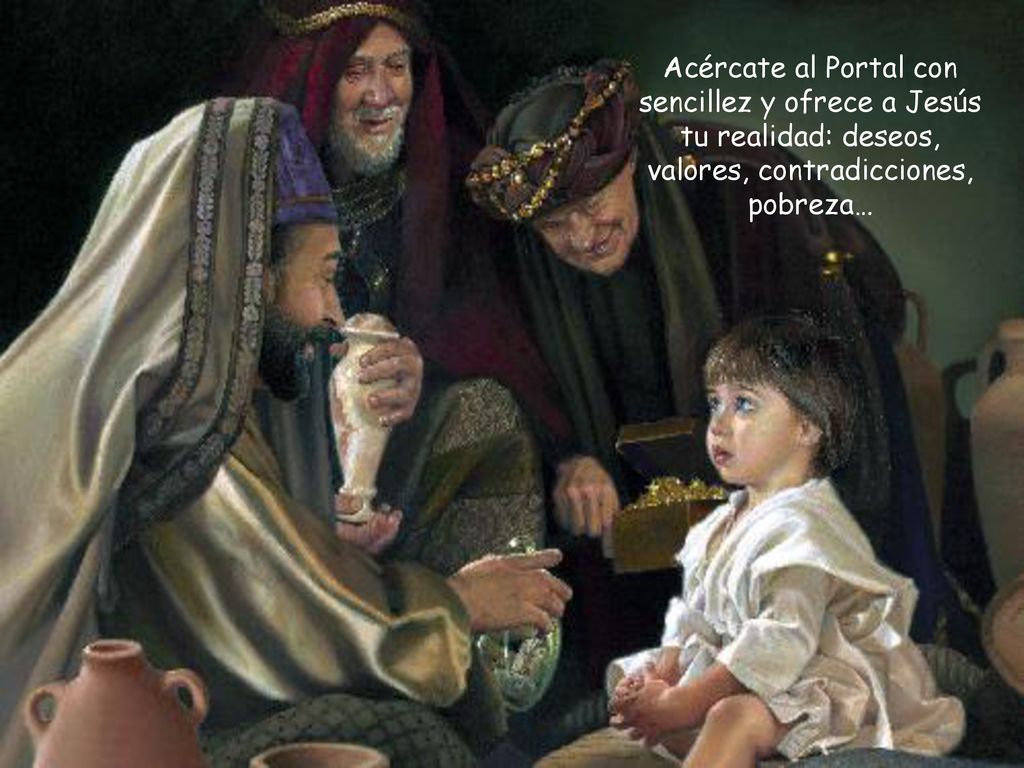Acércate al Portal con sencillez y ofrece a Jesús tu realidad: deseos, valores, contradicciones, pobreza…