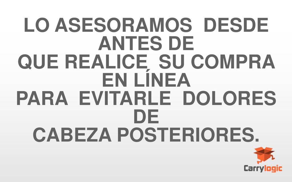 LO ASESORAMOS DESDE ANTES DE QUE REALICE SU COMPRA EN LÍNEA