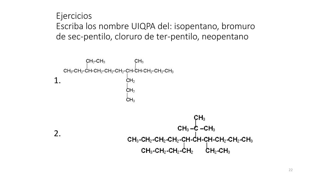 Ejercicios Escriba los nombre UIQPA del: isopentano, bromuro de sec-pentilo, cloruro de ter-pentilo, neopentano