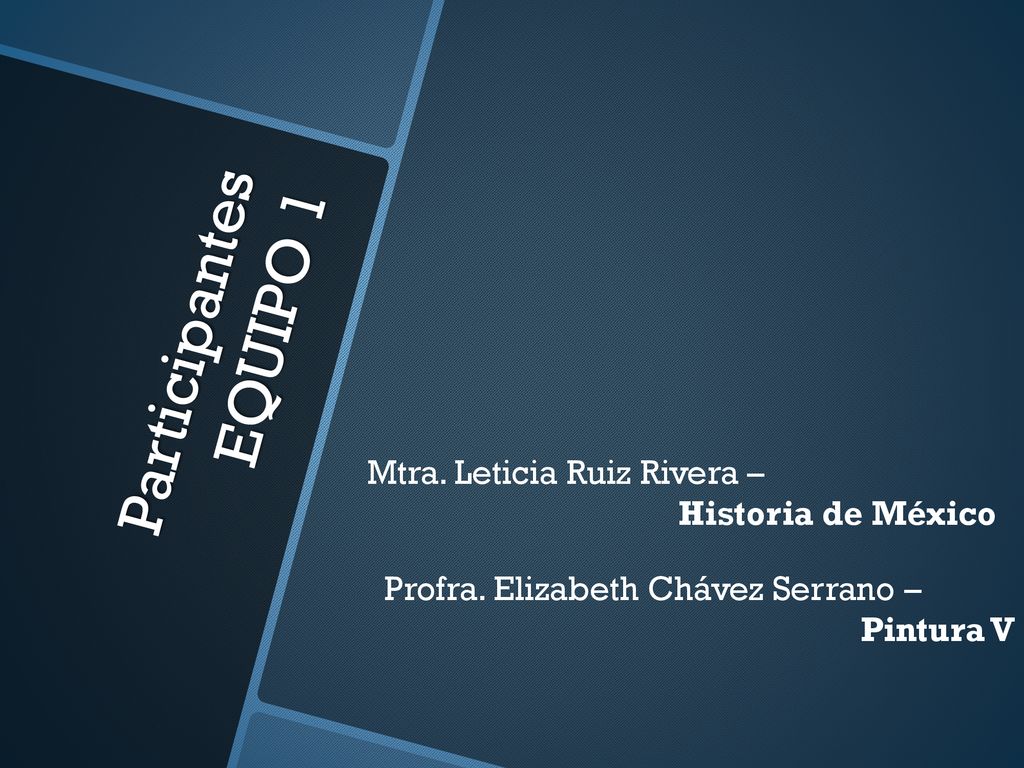 Participantes EQUIPO 1 Mtra. Leticia Ruiz Rivera – Historia de México