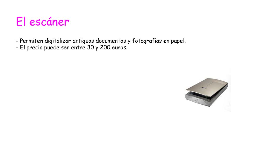 El escáner - Permiten digitalizar antiguos documentos y fotografías en papel.