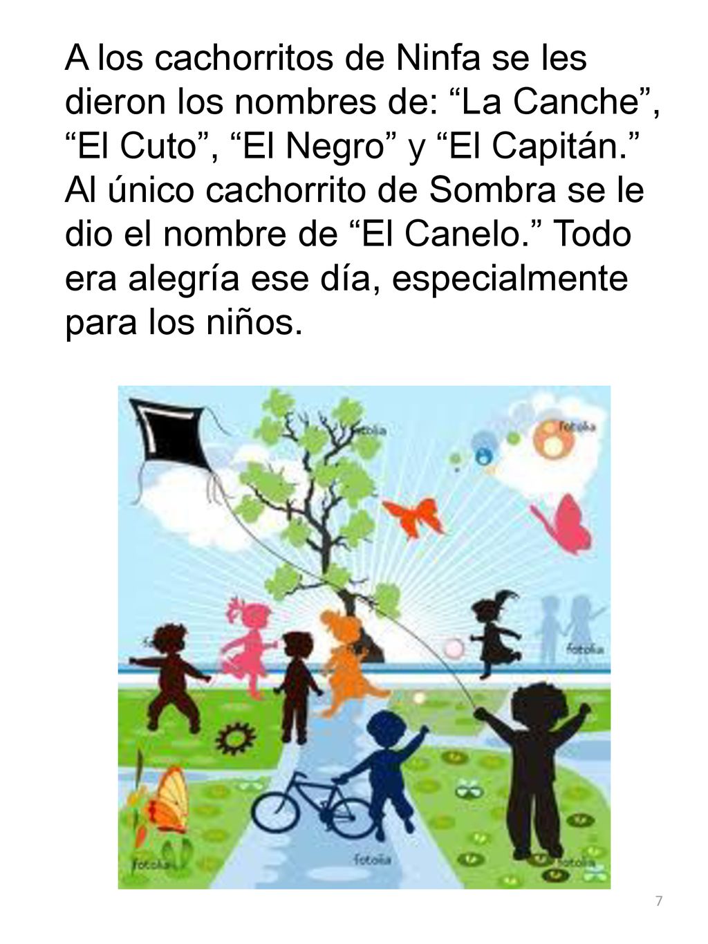 A los cachorritos de Ninfa se les dieron los nombres de: La Canche , El Cuto , El Negro y El Capitán. Al único cachorrito de Sombra se le dio el nombre de El Canelo. Todo era alegría ese día, especialmente para los niños.