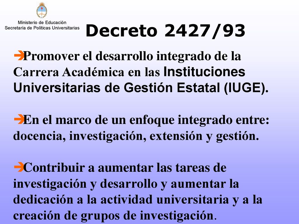 Decreto 2427/93 Promover el desarrollo integrado de la Carrera Académica en las Instituciones Universitarias de Gestión Estatal (IUGE).