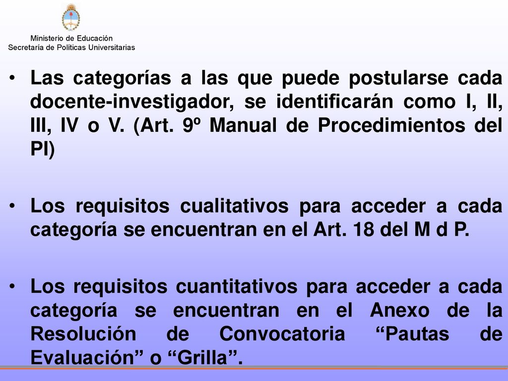 Las categorías a las que puede postularse cada docente-investigador, se identificarán como I, II, III, IV o V. (Art. 9º Manual de Procedimientos del PI)
