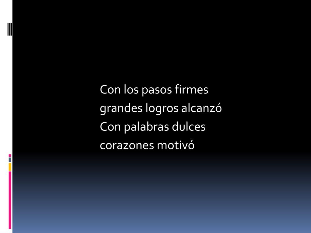 Con los pasos firmes grandes logros alcanzó Con palabras dulces corazones motivó